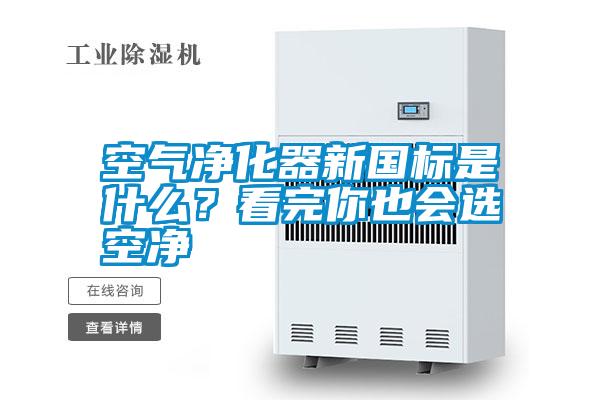 空氣凈化器新國標是什么？看完你也會選空凈