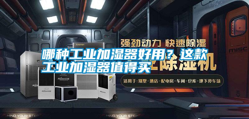 哪種工業(yè)加濕器好用？這款工業(yè)加濕器值得買