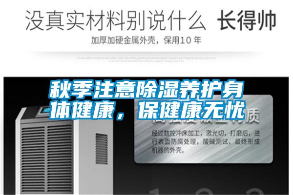 秋季注意除濕養(yǎng)護(hù)身體健康，保健康無(wú)憂