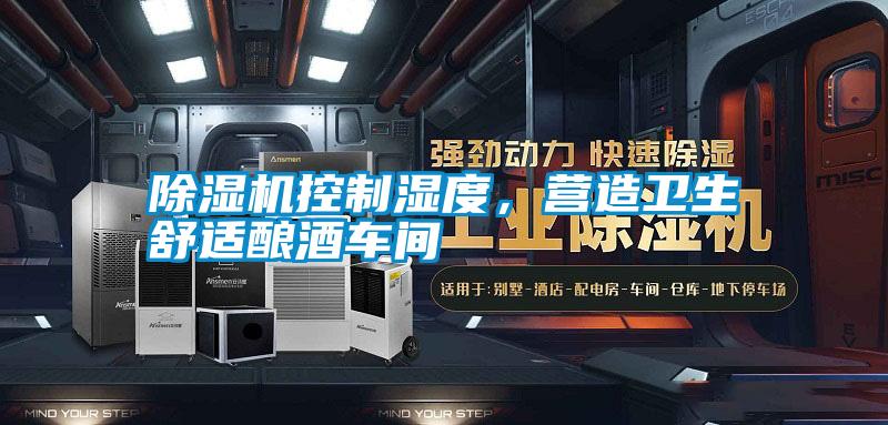 除濕機(jī)控制濕度，營(yíng)造衛(wèi)生舒適釀酒車間