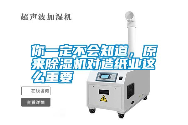 你一定不會知道，原來除濕機對造紙業(yè)這么重要