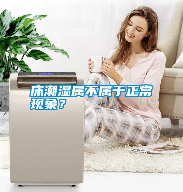床潮濕屬不屬于正常現(xiàn)象？