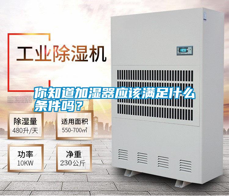 你知道加濕器應(yīng)該滿足什么條件嗎？