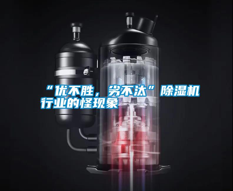 “優(yōu)不勝，劣不汰”除濕機行業(yè)的怪現(xiàn)象