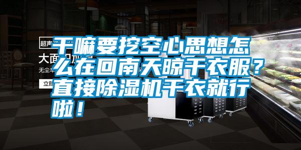 干嘛要挖空心思想怎么在回南天晾干衣服？直接除濕機干衣就行啦！