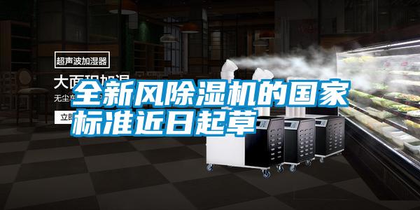 全新風(fēng)除濕機(jī)的國(guó)家標(biāo)準(zhǔn)近日起草