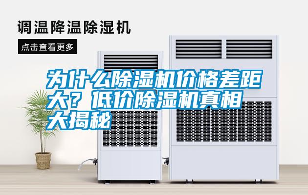為什么除濕機(jī)價(jià)格差距大？低價(jià)除濕機(jī)真相大揭秘
