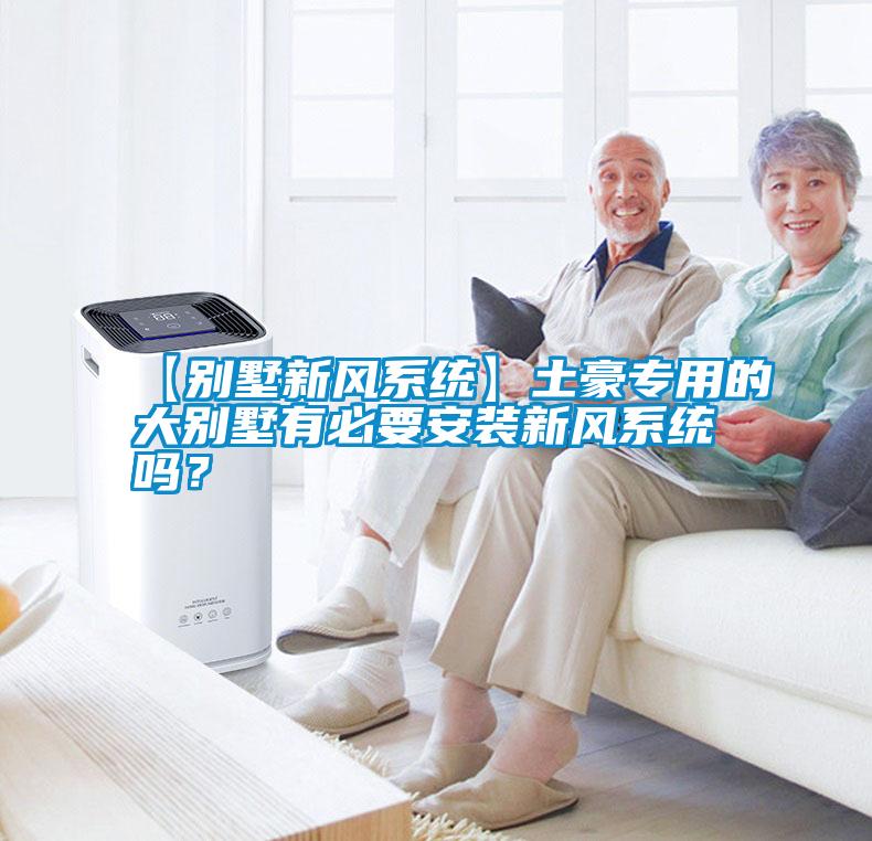 【別墅新風系統(tǒng)】土豪專用的大別墅有必要安裝新風系統(tǒng)嗎？