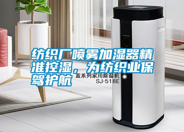 紡織廠噴霧加濕器精準(zhǔn)控濕，為紡織業(yè)保駕護(hù)航