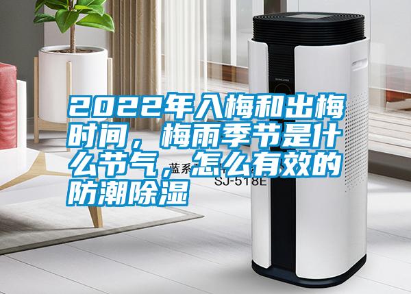 2022年入梅和出梅時(shí)間，梅雨季節(jié)是什么節(jié)氣，怎么有效的防潮除濕