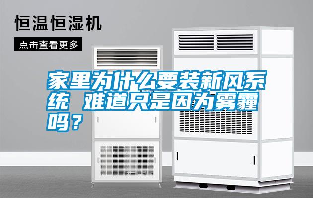 家里為什么要裝新風(fēng)系統(tǒng) 難道只是因為霧霾嗎？
