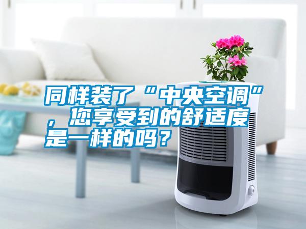 同樣裝了“中央空調(diào)”，您享受到的舒適度是一樣的嗎？