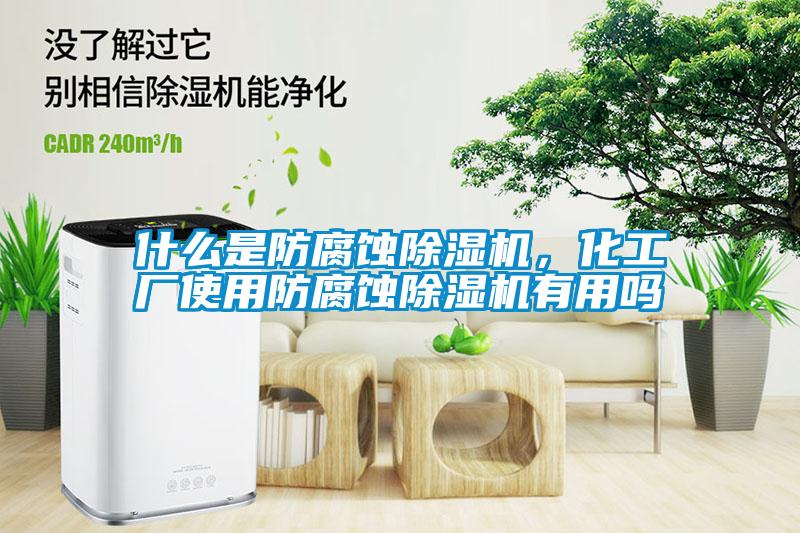 什么是防腐蝕除濕機(jī)，化工廠使用防腐蝕除濕機(jī)有用嗎