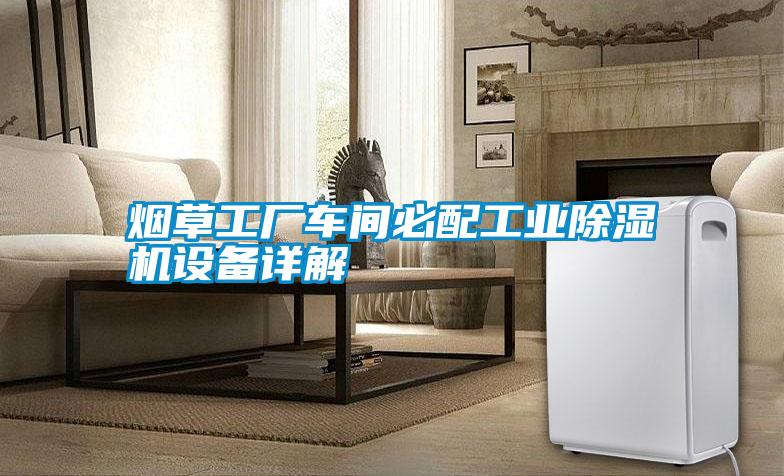 煙草工廠車間必配工業(yè)除濕機(jī)設(shè)備詳解