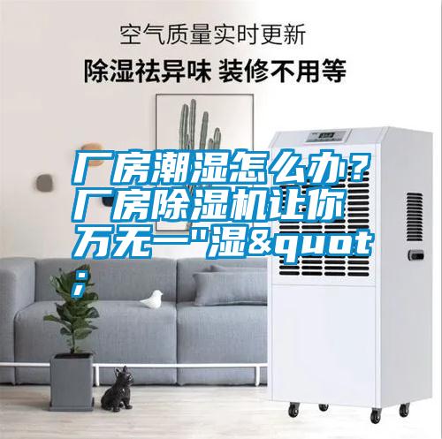 廠房潮濕怎么辦？廠房除濕機(jī)讓你萬(wàn)無(wú)一''濕"