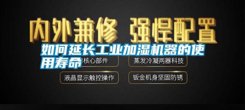 如何延長(zhǎng)工業(yè)加濕機(jī)器的使用壽命