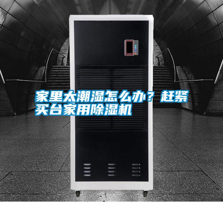 家里太潮濕怎么辦？趕緊買臺(tái)家用除濕機(jī)