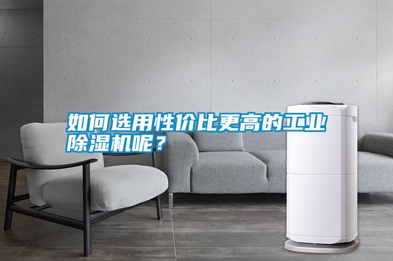 如何選用性價比更高的工業(yè)除濕機呢？