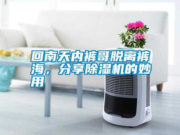 回南天內(nèi)褲哥脫離褲海，分享除濕機的妙用