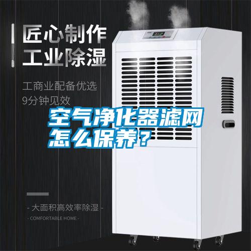 空氣凈化器濾網(wǎng)怎么保養(yǎng)？