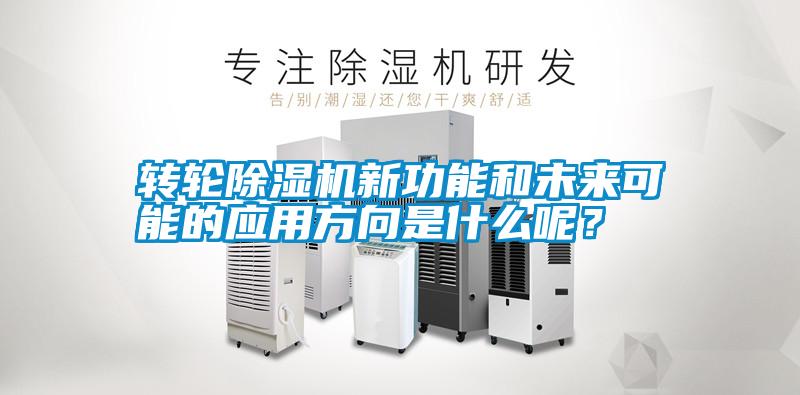 轉(zhuǎn)輪除濕機(jī)新功能和未來可能的應(yīng)用方向是什么呢？