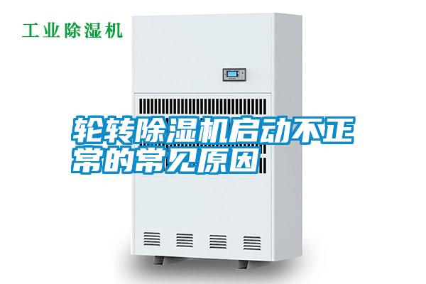 輪轉(zhuǎn)除濕機(jī)啟動(dòng)不正常的常見原因