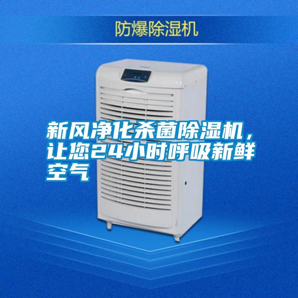 新風凈化殺菌除濕機，讓您24小時呼吸新鮮空氣