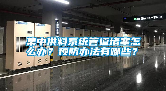 集中供料系統(tǒng)管道堵塞怎么辦？預(yù)防辦法有哪些？