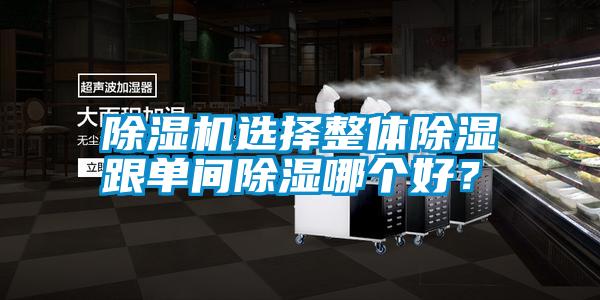 除濕機選擇整體除濕跟單間除濕哪個好？