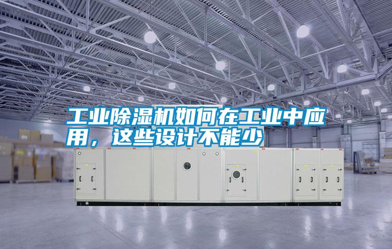 工業(yè)除濕機(jī)如何在工業(yè)中應(yīng)用，這些設(shè)計(jì)不能少