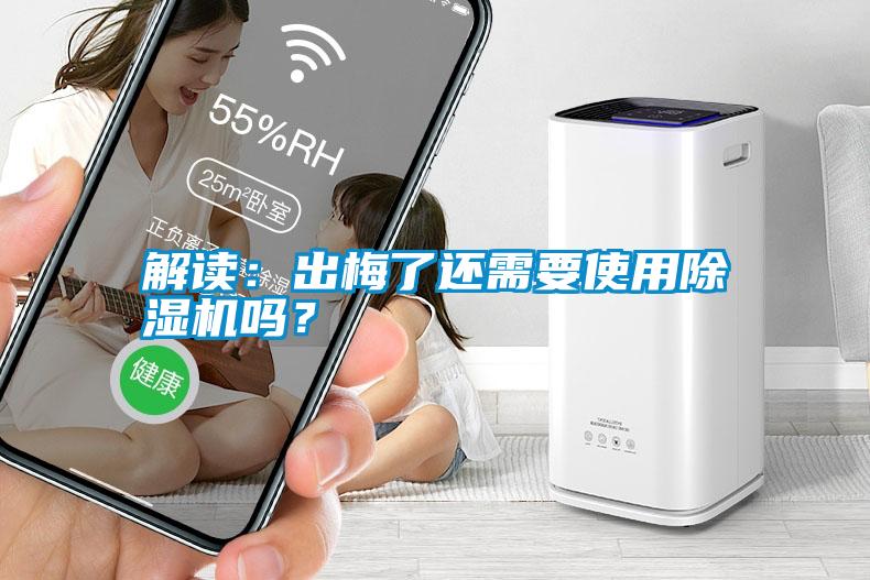 解讀：出梅了還需要使用除濕機(jī)嗎？