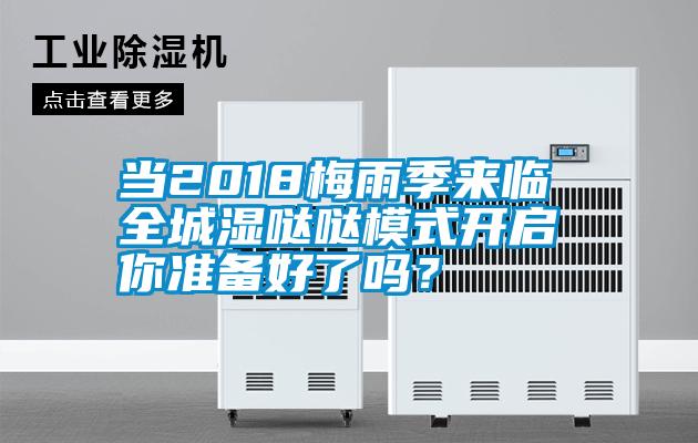 當(dāng)2018梅雨季來臨 全城濕噠噠模式開啟 你準(zhǔn)備好了嗎？