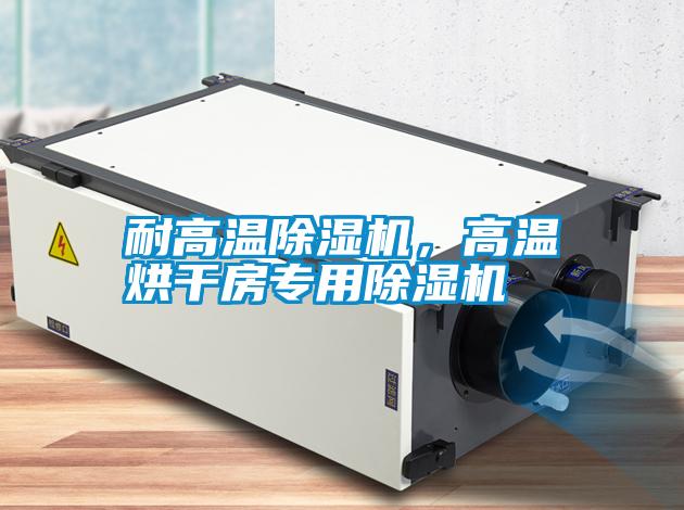 耐高溫除濕機，高溫烘干房專用除濕機
