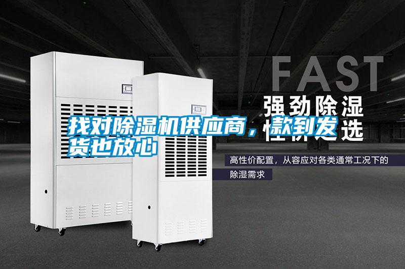 找對除濕機(jī)供應(yīng)商，款到發(fā)貨也放心