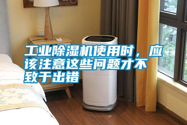 工業(yè)除濕機(jī)使用時，應(yīng)該注意這些問題才不致于出錯