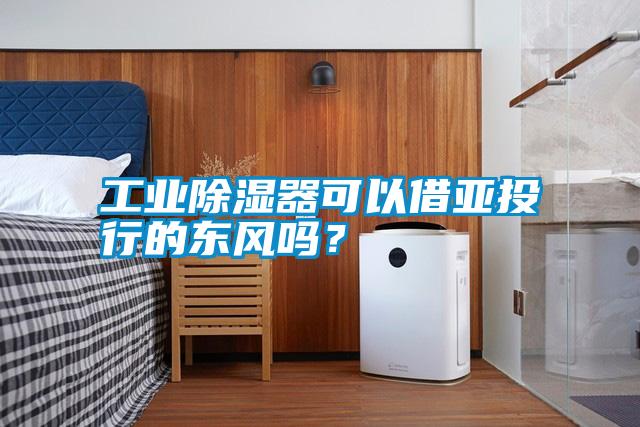 工業(yè)除濕器可以借亞投行的東風(fēng)嗎？