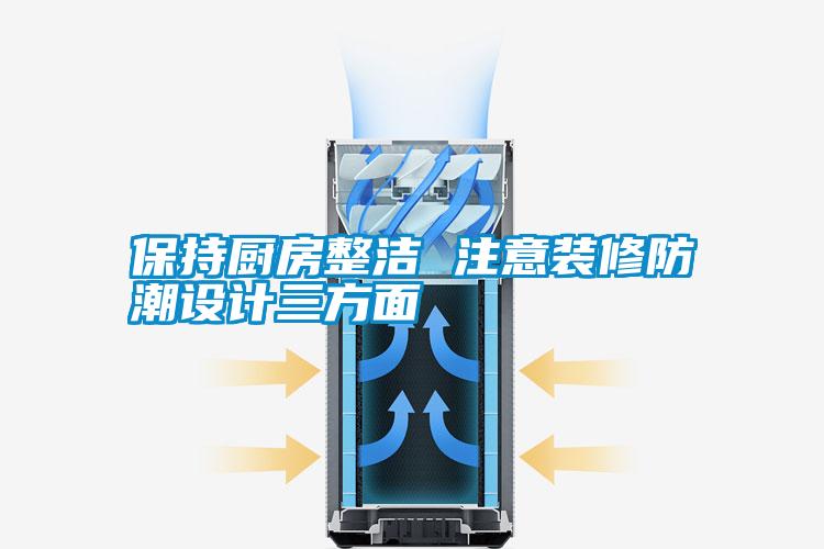 保持廚房整潔 注意裝修防潮設(shè)計三方面