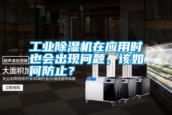 工業(yè)除濕機(jī)在應(yīng)用時(shí)也會(huì)出現(xiàn)問(wèn)題，該如何防止？