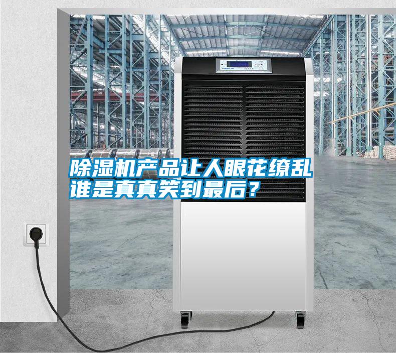 除濕機產(chǎn)品讓人眼花繚亂 誰是真真笑到最后？