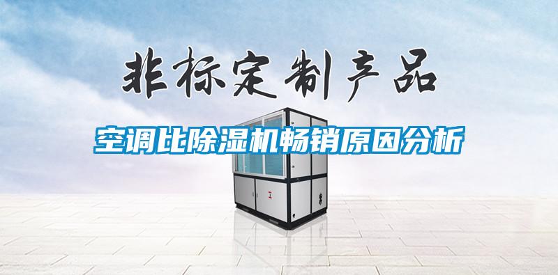 空調(diào)比除濕機(jī)暢銷原因分析