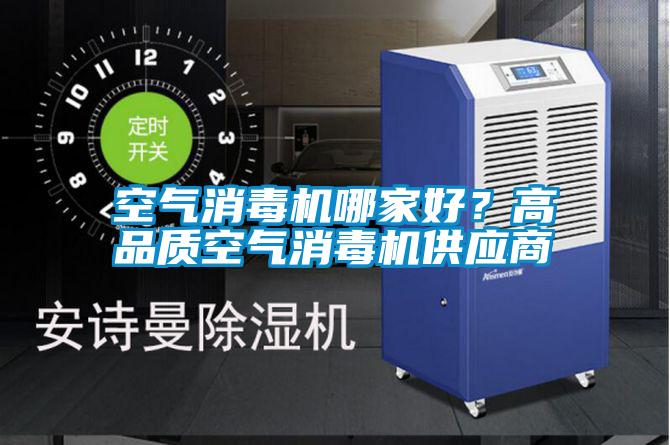 空氣消毒機(jī)哪家好？高品質(zhì)空氣消毒機(jī)供應(yīng)商