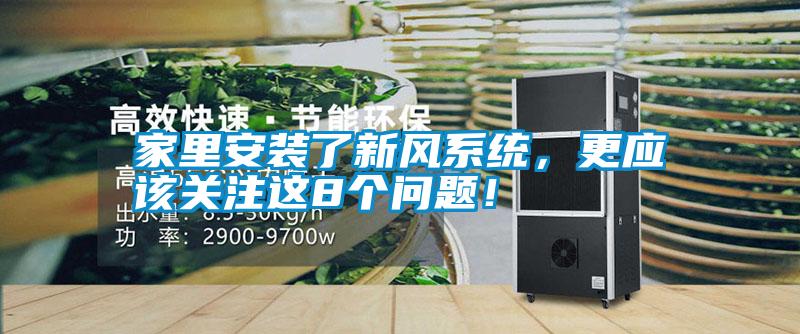 家里安裝了新風系統(tǒng)，更應該關注這8個問題！