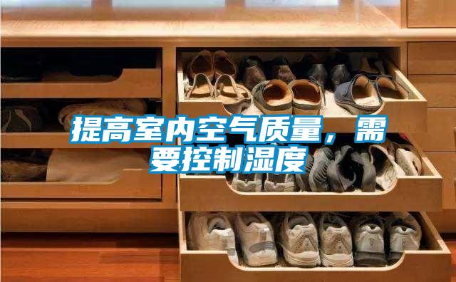 提高室內(nèi)空氣質(zhì)量，需要控制濕度