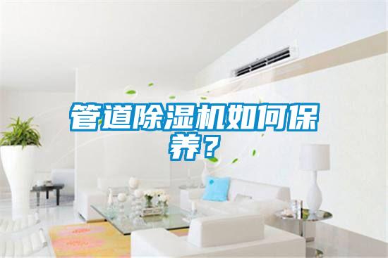 管道除濕機(jī)如何保養(yǎng)？