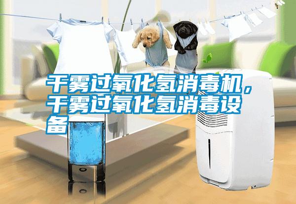 干霧過(guò)氧化氫消毒機(jī)，干霧過(guò)氧化氫消毒設(shè)備