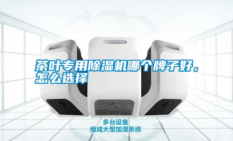 茶葉專用除濕機哪個牌子好，怎么選擇