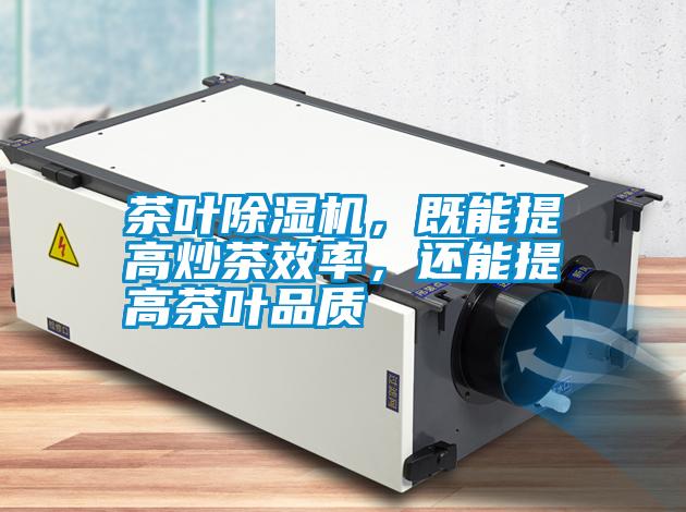 茶葉除濕機，既能提高炒茶效率，還能提高茶葉品質(zhì)