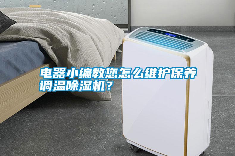 電器小編教您怎么維護保養(yǎng)調(diào)溫除濕機？
