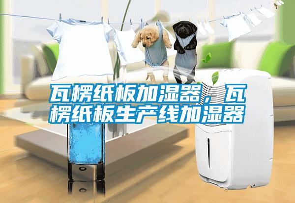 瓦楞紙板加濕器，瓦楞紙板生產(chǎn)線加濕器