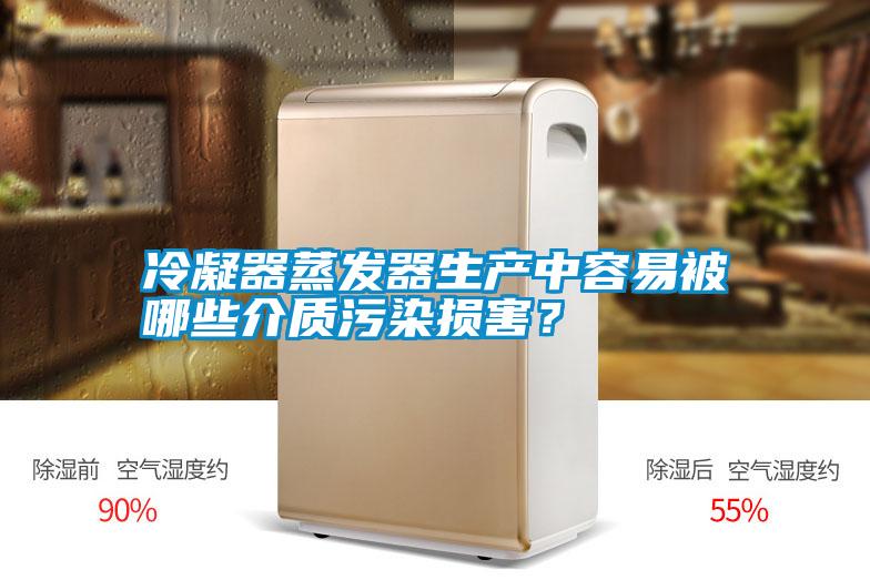 冷凝器蒸發(fā)器生產(chǎn)中容易被哪些介質(zhì)污染損害？